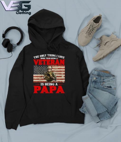 2021 Veteran Is being a Papa the only thing I love s Hoodie