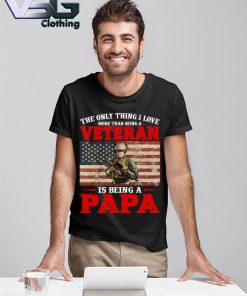 2021 Veteran Is being a Papa the only thing I love shirt