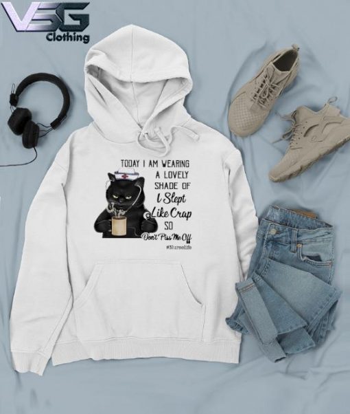 Black Cat today I am wearing a lovely shade of I slept like Crap so Don't piss me off Nurse Life s Hoodie