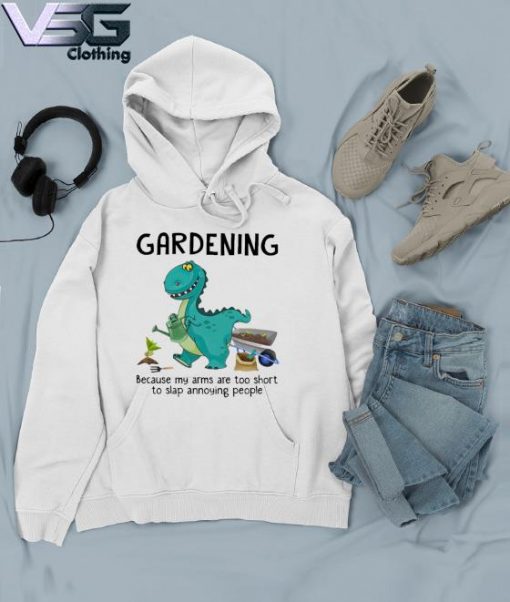 Dinosaur Gardening because my arms are too short to slap annoying people s Hoodie