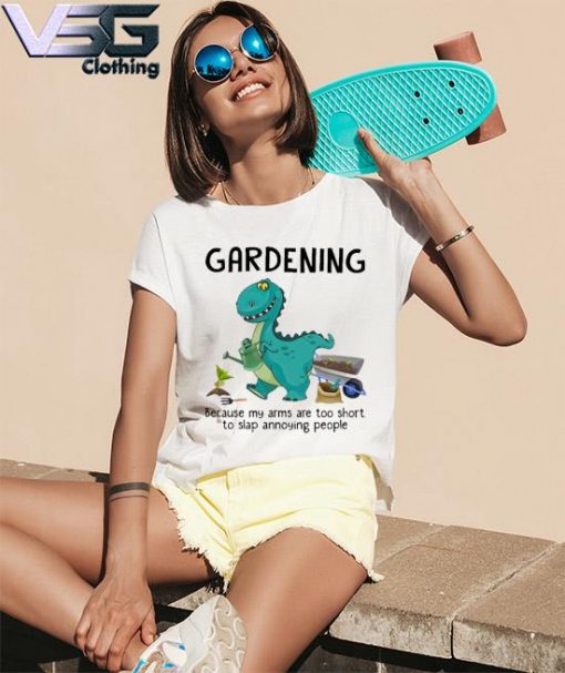 Dinosaur Gardening because my arms are too short to slap annoying people s Women's T-Shirts