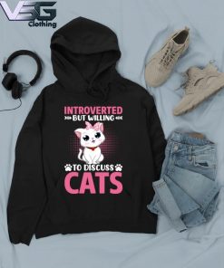Funny Cat Introverted But Willing To discuss Cats Shirt Hoodie