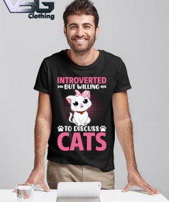 Funny Cat Introverted But Willing To discuss Cats Shirt