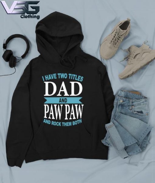 Funny I Have Two Titles Dad And Paw Paw And Rock Them Both Father's Day T-s Hoodie