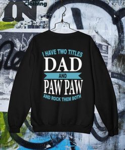 Funny I Have Two Titles Dad And Paw Paw And Rock Them Both Father's Day T-s Sweater