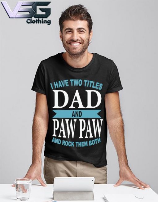 Funny I Have Two Titles Dad And Paw Paw And Rock Them Both Father's Day T-shirt