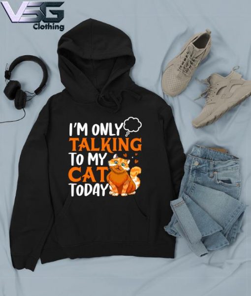 Funny I'm only talking to My Cat today s Hoodie