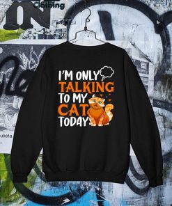Funny I'm only talking to My Cat today s Sweater