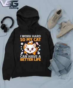 Funny I work Hard So My Cat can have a Better life s Hoodie