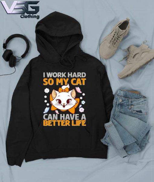 Funny I work Hard So My Cat can have a Better life s Hoodie