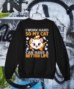 Funny I work Hard So My Cat can have a Better life s Sweater