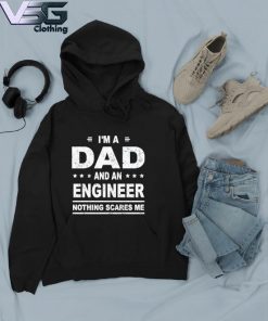 Funny I’m a Dad and an Engineer nothing scares Me Father's Day T-s Hoodie
