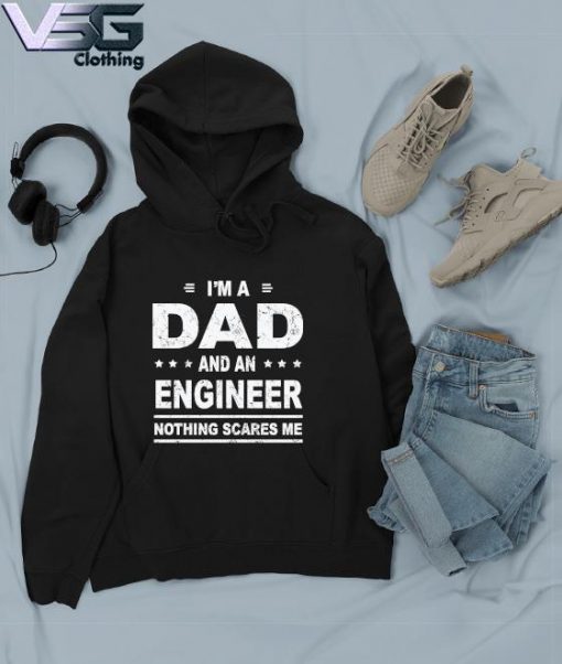 Funny I’m a Dad and an Engineer nothing scares Me Father's Day T-s Hoodie