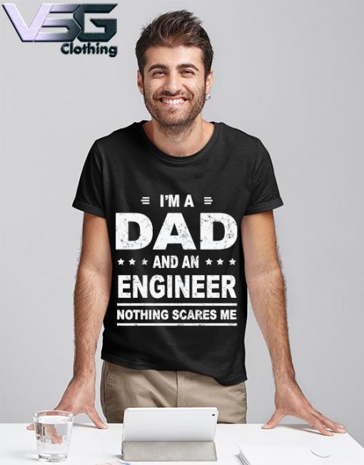 Funny I’m a Dad and an Engineer nothing scares Me Father's Day T-shirt