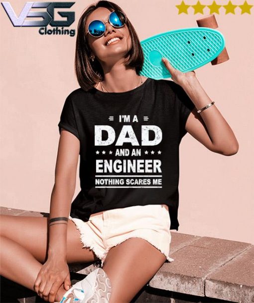 Funny I’m a Dad and an Engineer nothing scares Me Father's Day T-s Women's T-Shirts