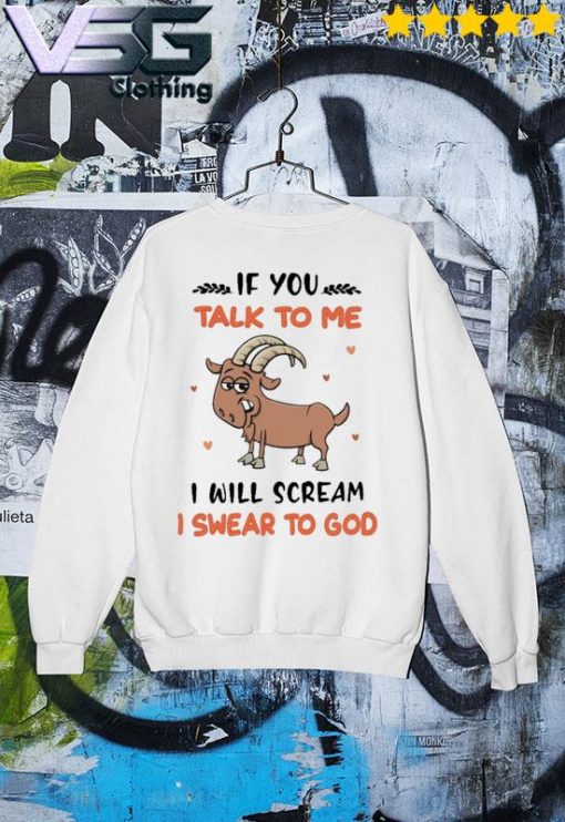 Goat If You Talk To Me I Will Scream I Swear To God s Sweater
