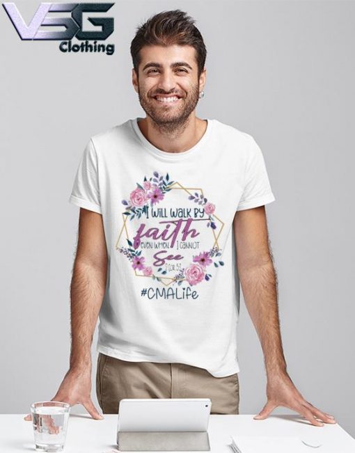 I will walk by Faith even when I cannot See #CMA Life shirt