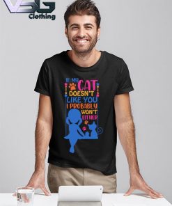 If My Cat doesn't like You I probably won't either shirt