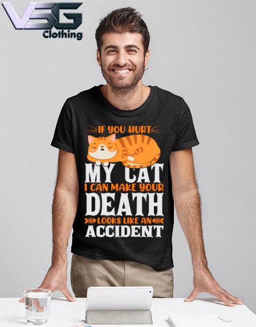 If You hurt My Cat I can Make Your Death looks like an Accident shirt