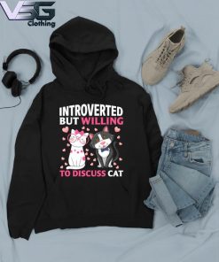 Introverted But Willing To discuss Cats Shirt Hoodie