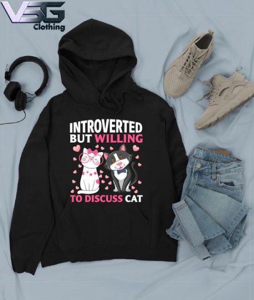 Introverted But Willing To discuss Cats Shirt Hoodie