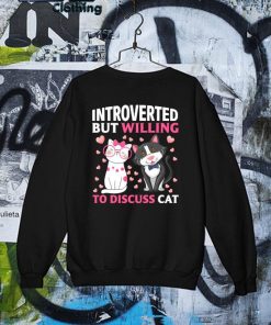 Introverted But Willing To discuss Cats Shirt Sweater