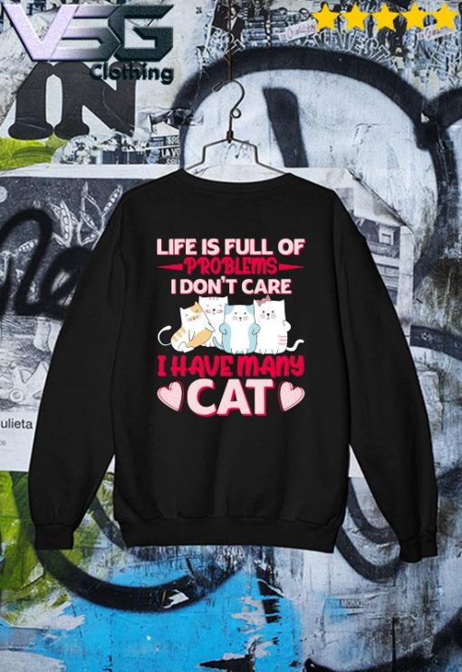 Life is full of problems I don't care I have Many Cats s Sweater