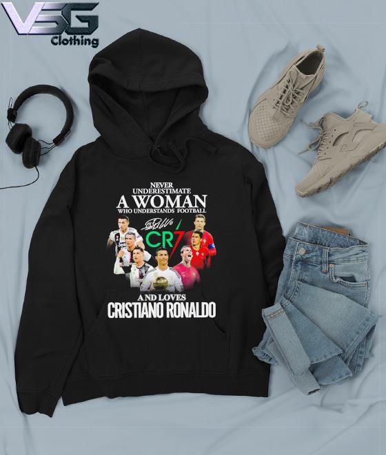 Never underestimate a Woman who understands football Cr7 and loves Cristiano  Ronaldo signature shirt, hoodie, sweater, long sleeve and tank top