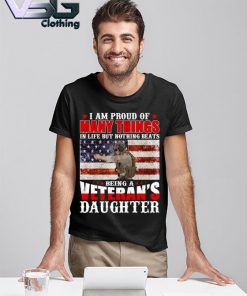 Official I am Proud of Many things In life but nothing Beats Being a Veteran's Daughter America flag T-shirt