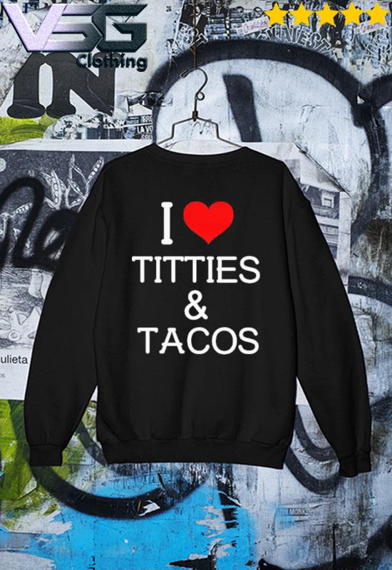 Tacos and titties shirt, hoodie, sweatshirt and long sleeve.