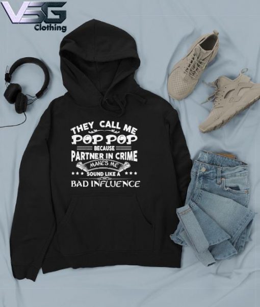 They Call Me Pop Pop Because Partner In Crime Makes Me Sound Like A Bad Influence Father's Day T-s Hoodie