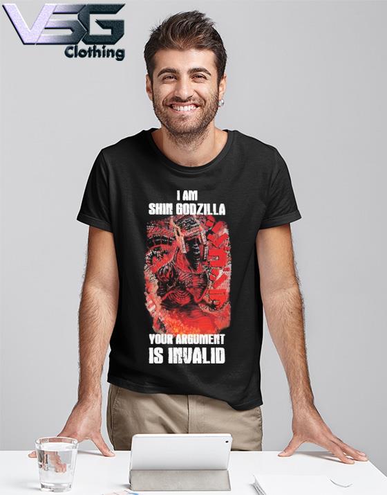I am Shin Godzilla your Argument is Invalid shirt
