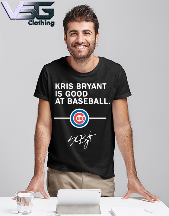 Kris Bryant Cubs Is Good At Baseball T Shirt