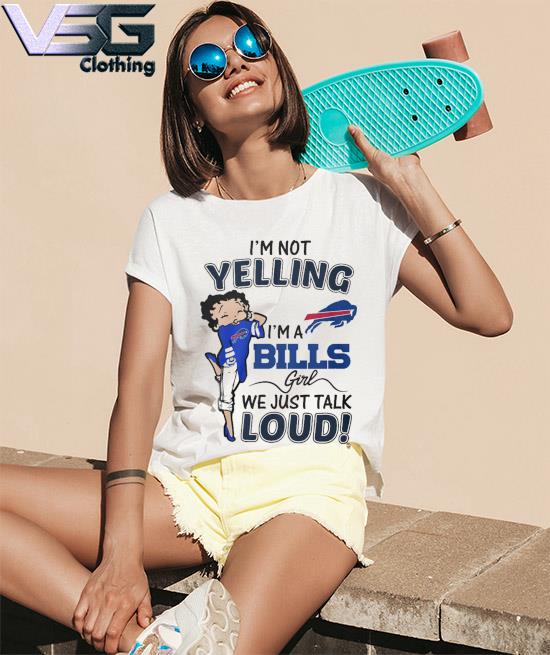 I'm Not Yelling! I'm A Buffalo Bills Girl We Just Talk Loud! T-Shirt -  TeeNaviSport