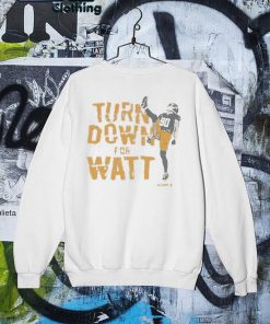 T.J. Watt Turn down for Watt t-shirt, hoodie, sweater, long sleeve and tank  top