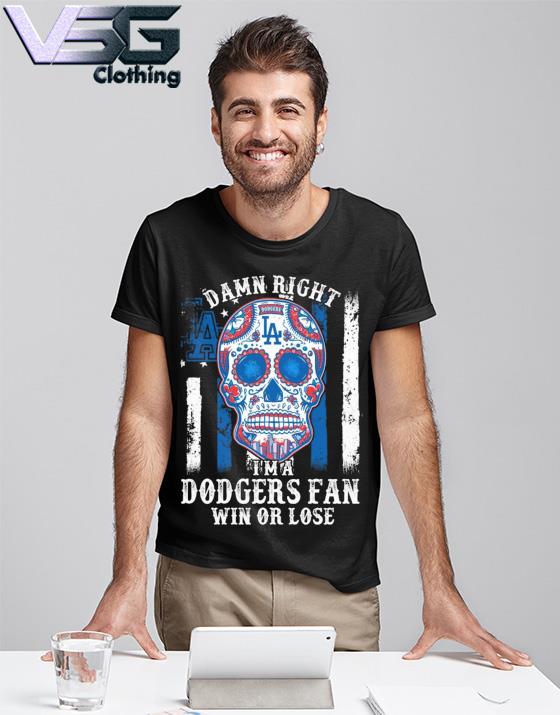 Sugar Skull Tattoo Damn Right I'm a Los Angeles Dodgers Fan WIn Or Lose  Shirt, hoodie, sweater, long sleeve and tank top