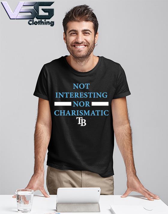 Tampa Bay Rays Not Interesting Nor Charismatic Hot T-Shirt, hoodie,  sweater, long sleeve and tank top