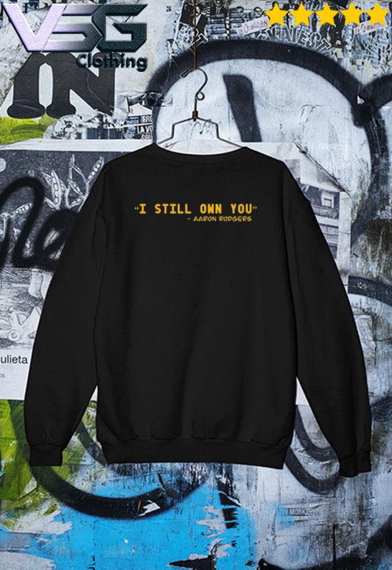 I Still Own You Aaron Rodgers Quotes Green Bay Packers Sweatshirt - Trends  Bedding