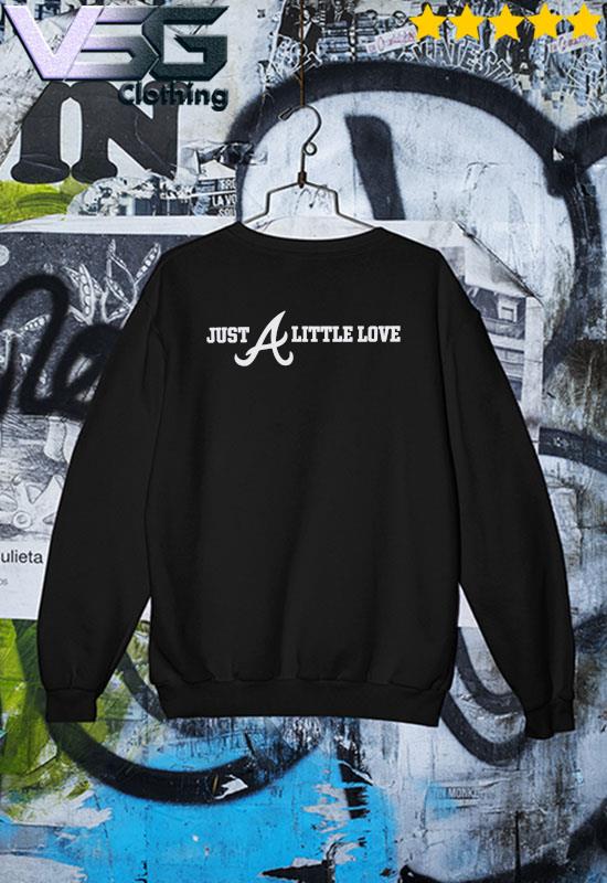 Atlanta Braves Just A Little Love Shirt, hoodie, sweater, long sleeve and  tank top