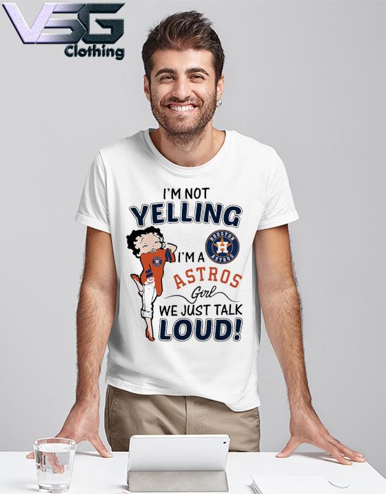 Funny I'm not Yelling I'm a Houston Astros Girl we just talk loud 2021 shirt,  hoodie, sweater, long sleeve and tank top