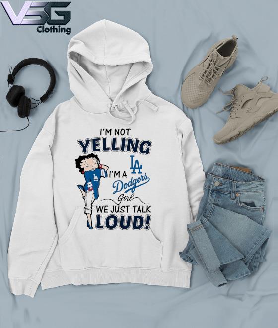 Funny I'm not Yelling Im a Los Angeles Dodgers Girl we just talk loud 2021  shirt, hoodie, sweater, long sleeve and tank top