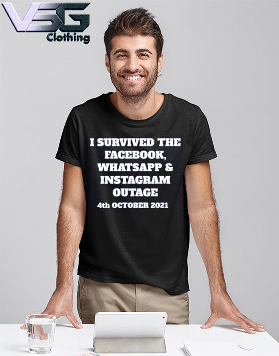 I survived the facebook whatsapp and instagram outage 4th october 2021 shirt