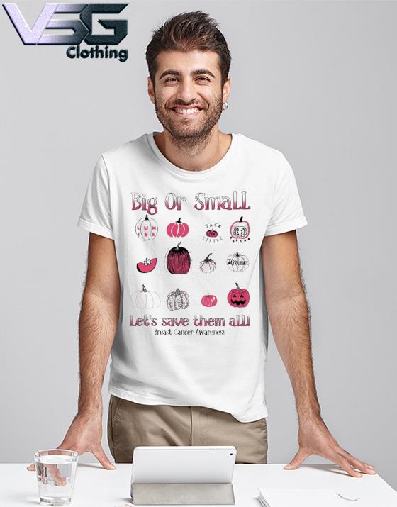 Original Big Or Small Save Let S Save Them All Breast Cancer Awareness Halloween Shirt Hoodie Sweater Long Sleeve And Tank Top