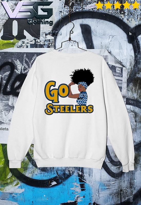 Funny strong Black Woman Go Pittsburgh Steelers Shirt, hoodie, sweater,  long sleeve and tank top