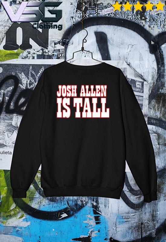 Josh allen is tall shirt, hoodie, longsleeve tee, sweater