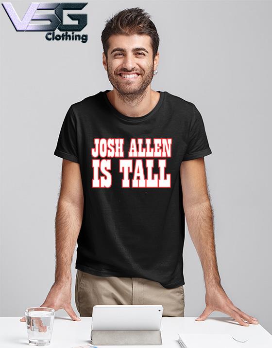 Official Josh Allen Is Tall Shirt, hoodie, sweater, long sleeve and tank top