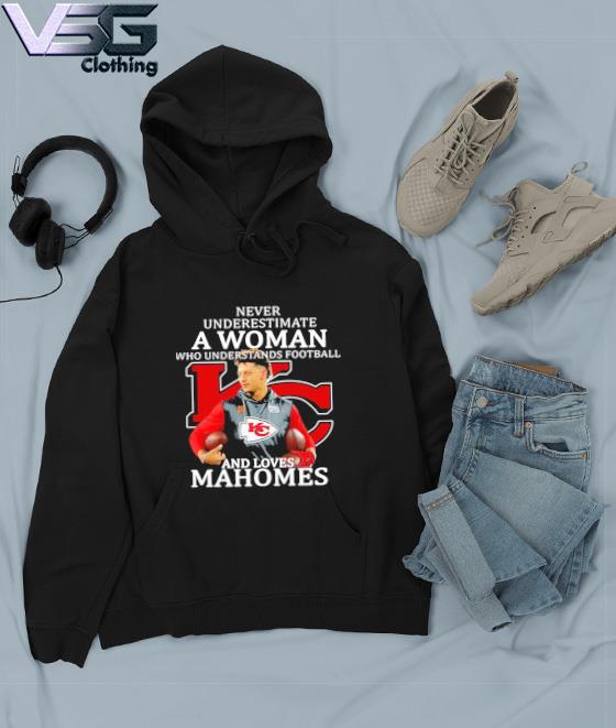 Never underestimate a woman who underestands football and love Patrick  Mahomes Kansas City Chiefs shirt, hoodie, sweater, long sleeve and tank top