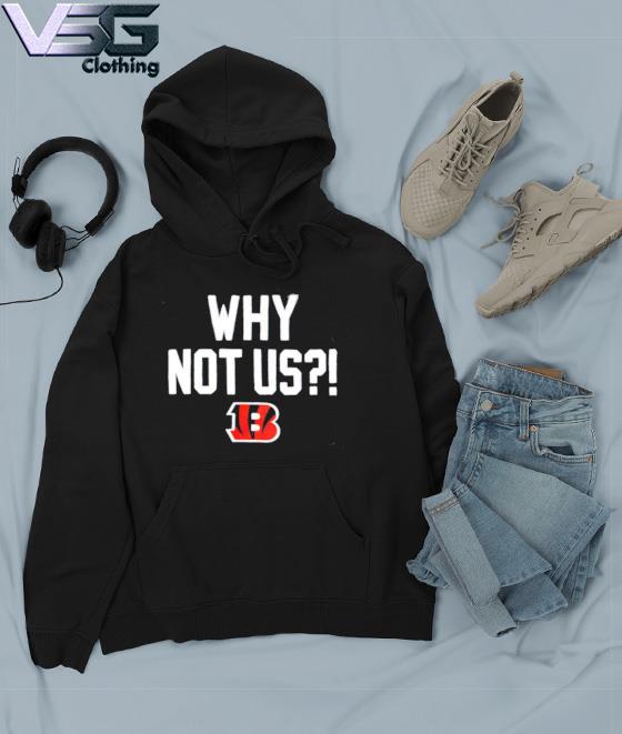 Cincinnati Bengals why not us bengals shirt, hoodie, sweater, long sleeve  and tank top