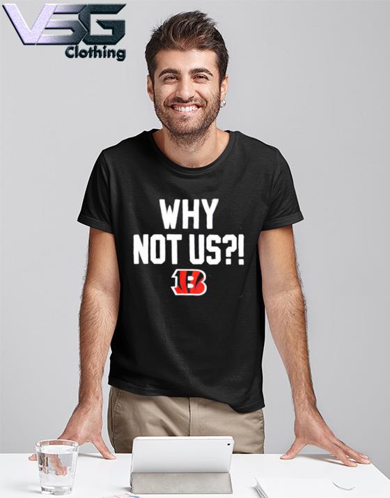 Official 2022 Cincinnati Bengals Why Not Us T-Shirt, hoodie, sweater, long  sleeve and tank top