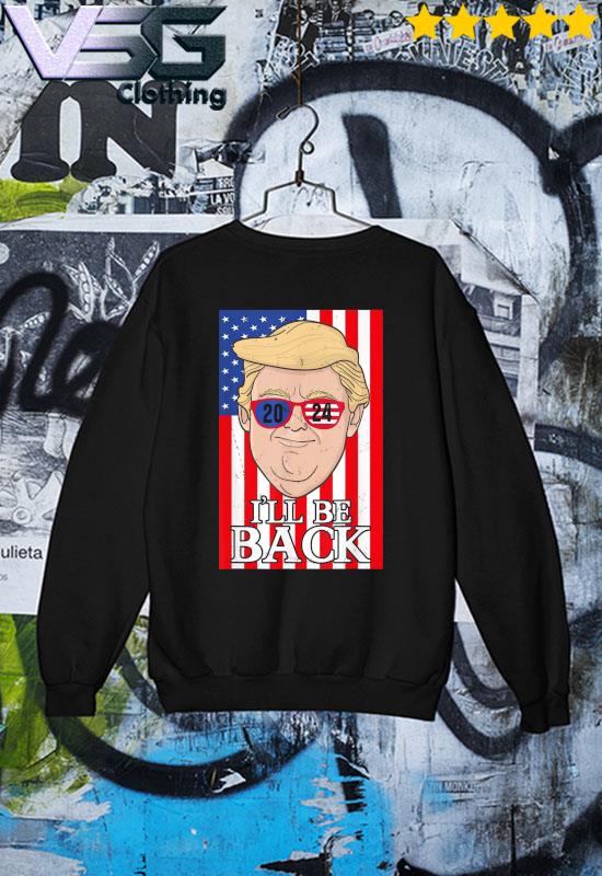 President Trump 2024 I'll Be Back American Flag Shirt, Hoodie, Long  Sleeved, SweatShirt